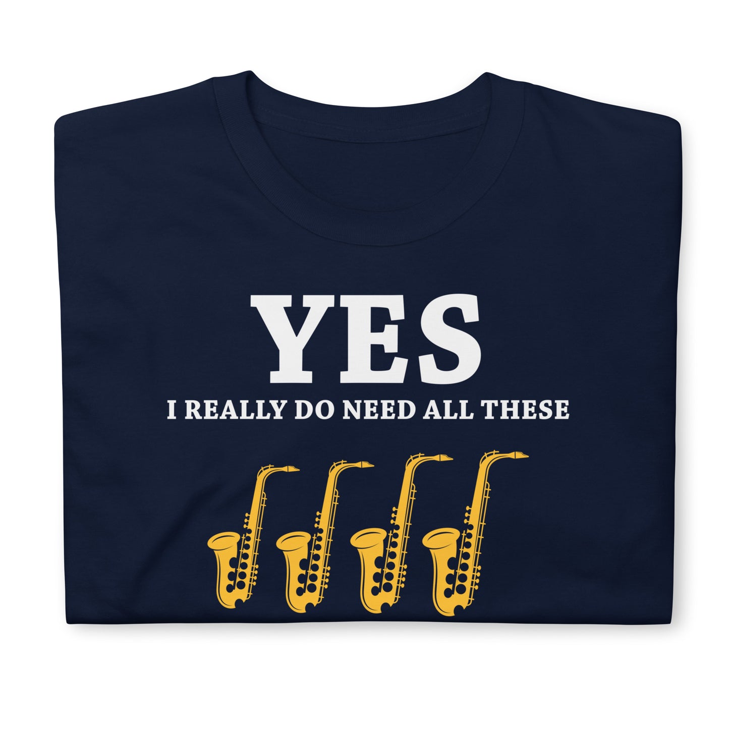 Sí, realmente necesito todos estos instrumentos musicales - Camiseta de saxofones
