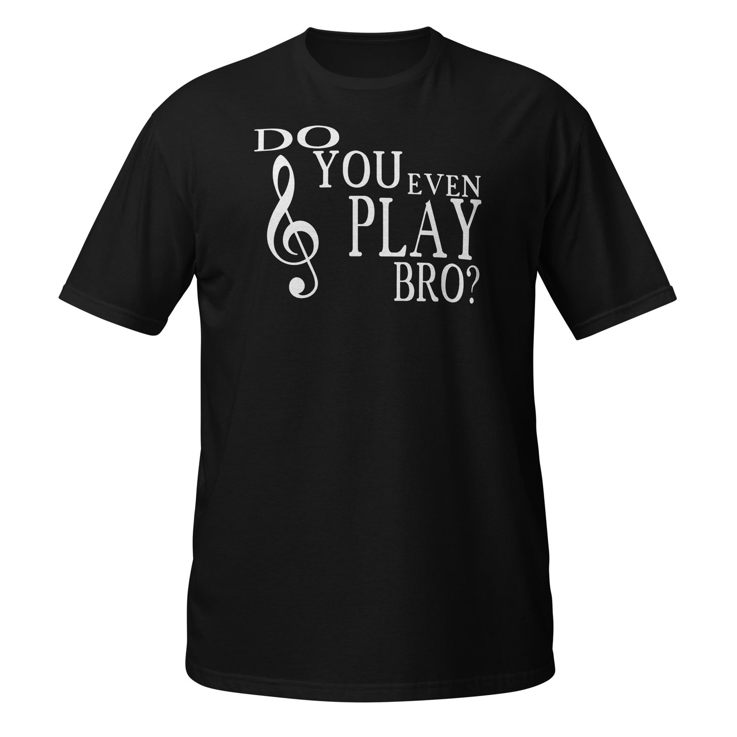 Do You Even Play Bro - Treble Clef Shirt