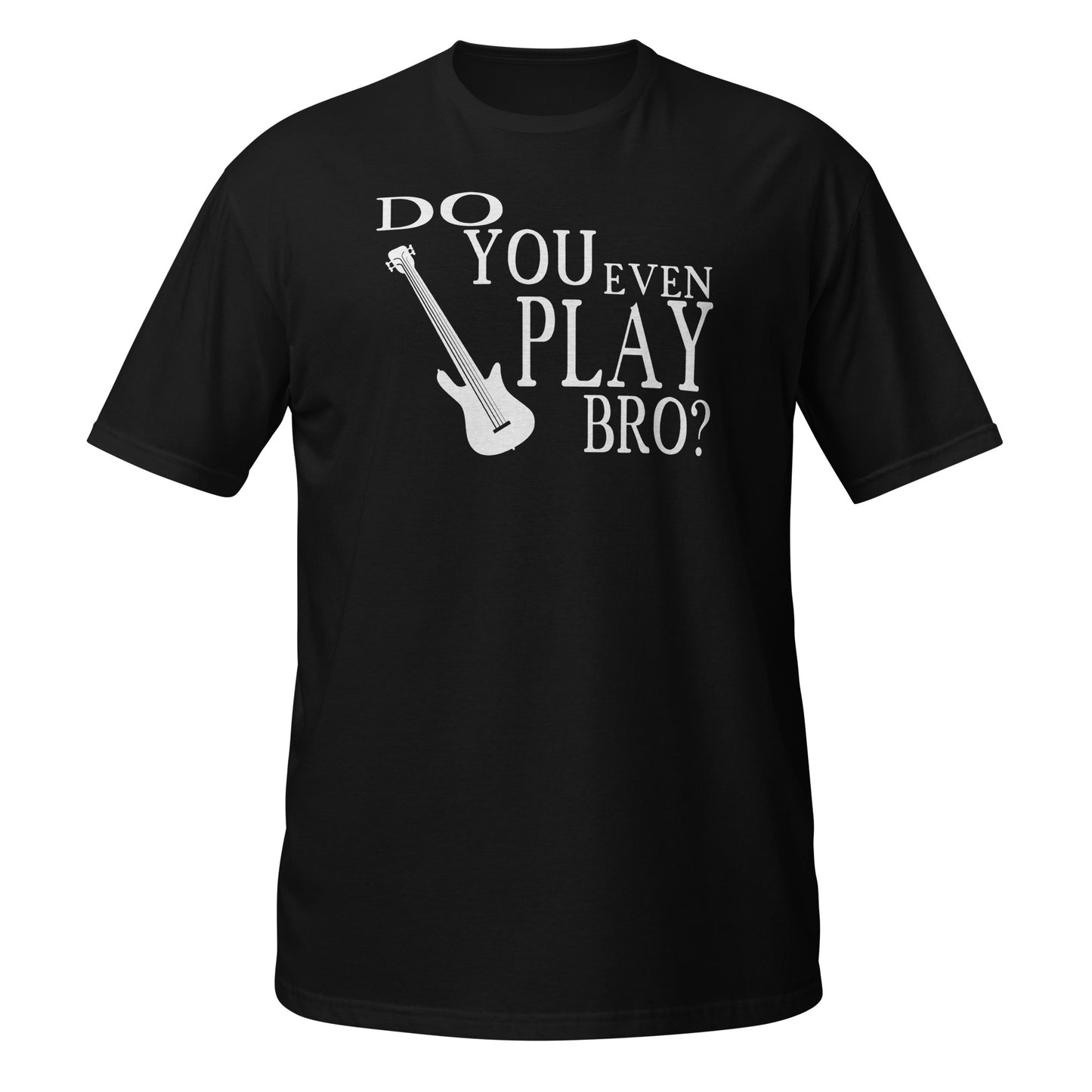 Do You Even Play Bro - Bass Guitar Shirt