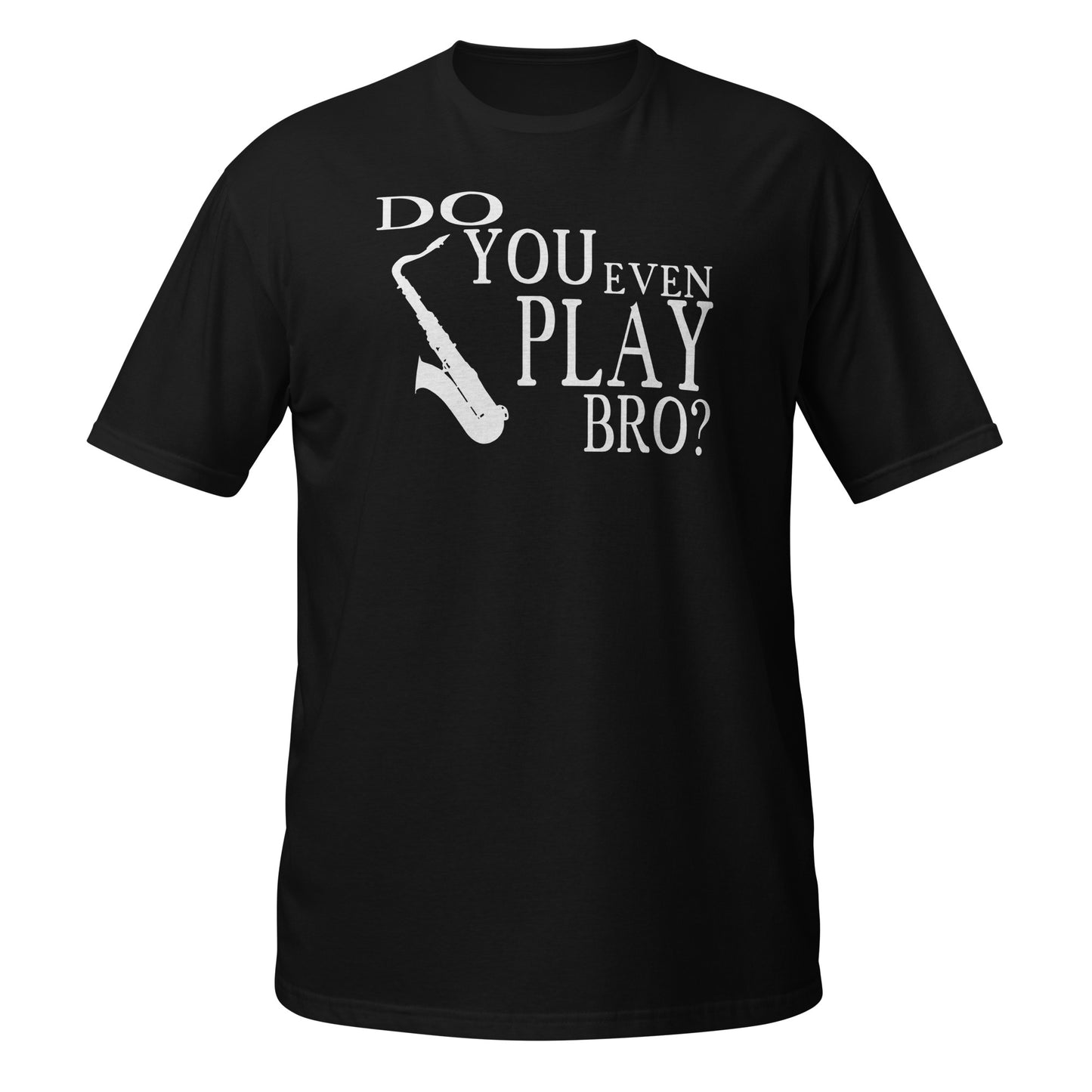 Do You Even Play, Bro - Saxophone Shirt