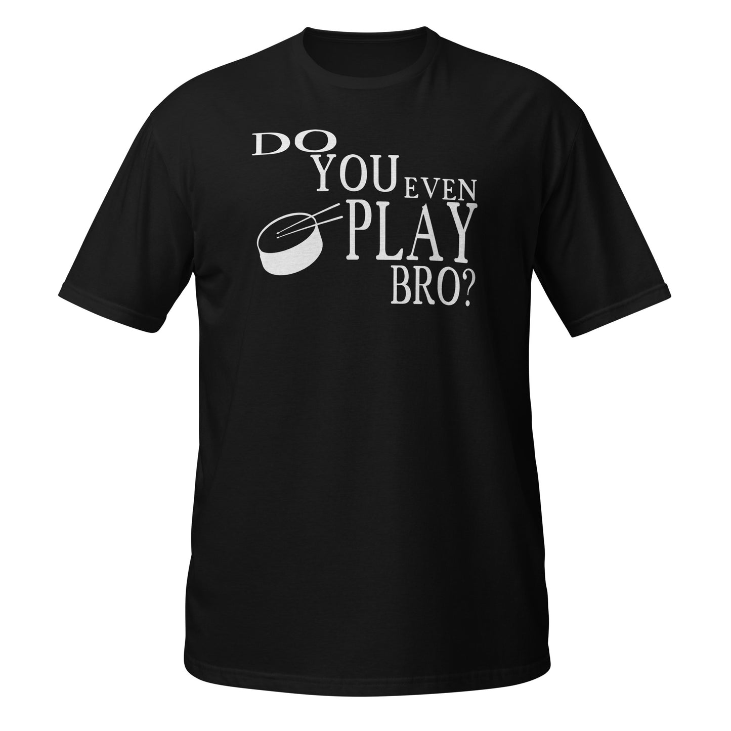 Do You Even Play Bro - Snare Drum Shirt