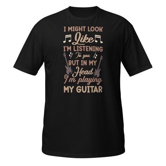 I Might Look Like I’m Listening, But in My Head, I’m Playing My Guitar Tee