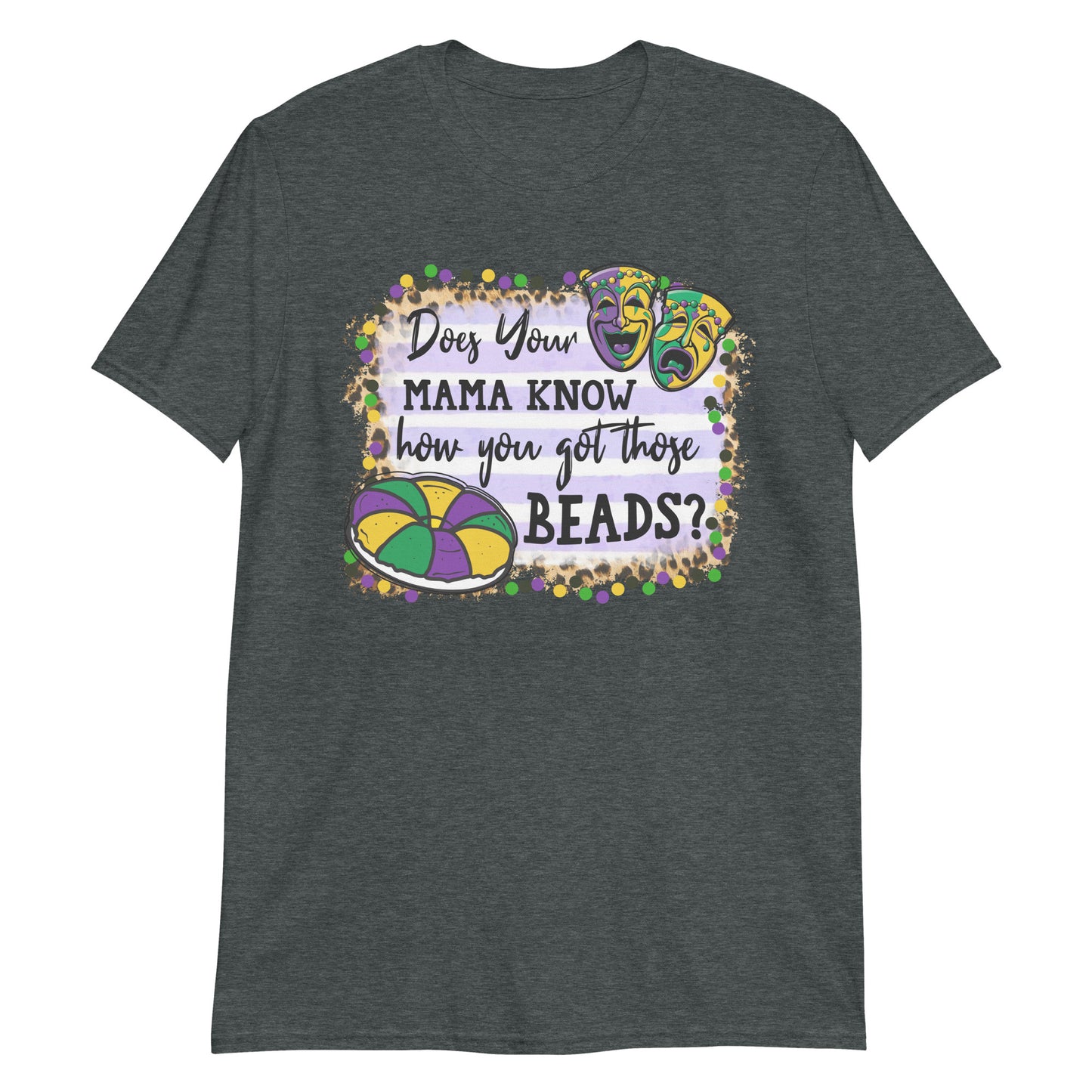 Does Your Mama Know How You Got Those Beads? Mardi Gras Tee