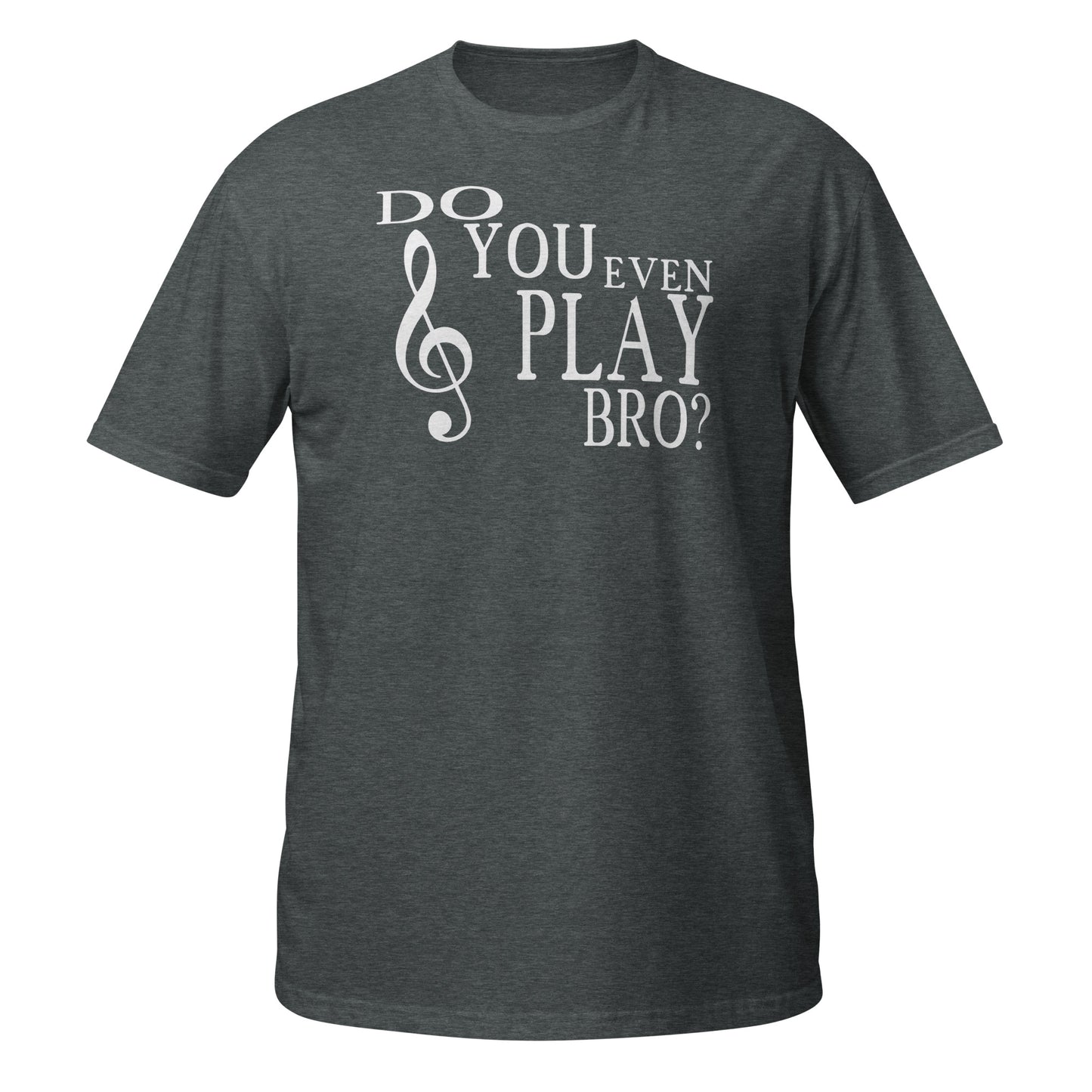 Do You Even Play Bro - Treble Clef Shirt