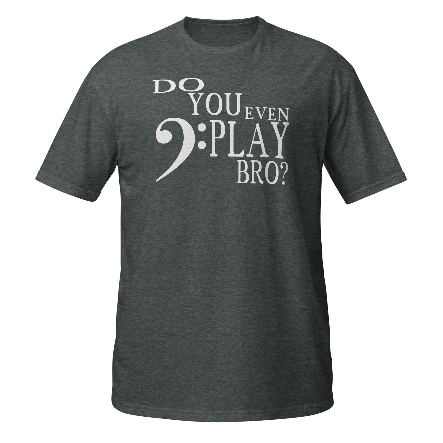 Do You Even Play Bro - Bass Clef Shirt