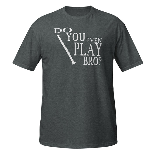 Do You Even Play Bro - Clarinet Shirt