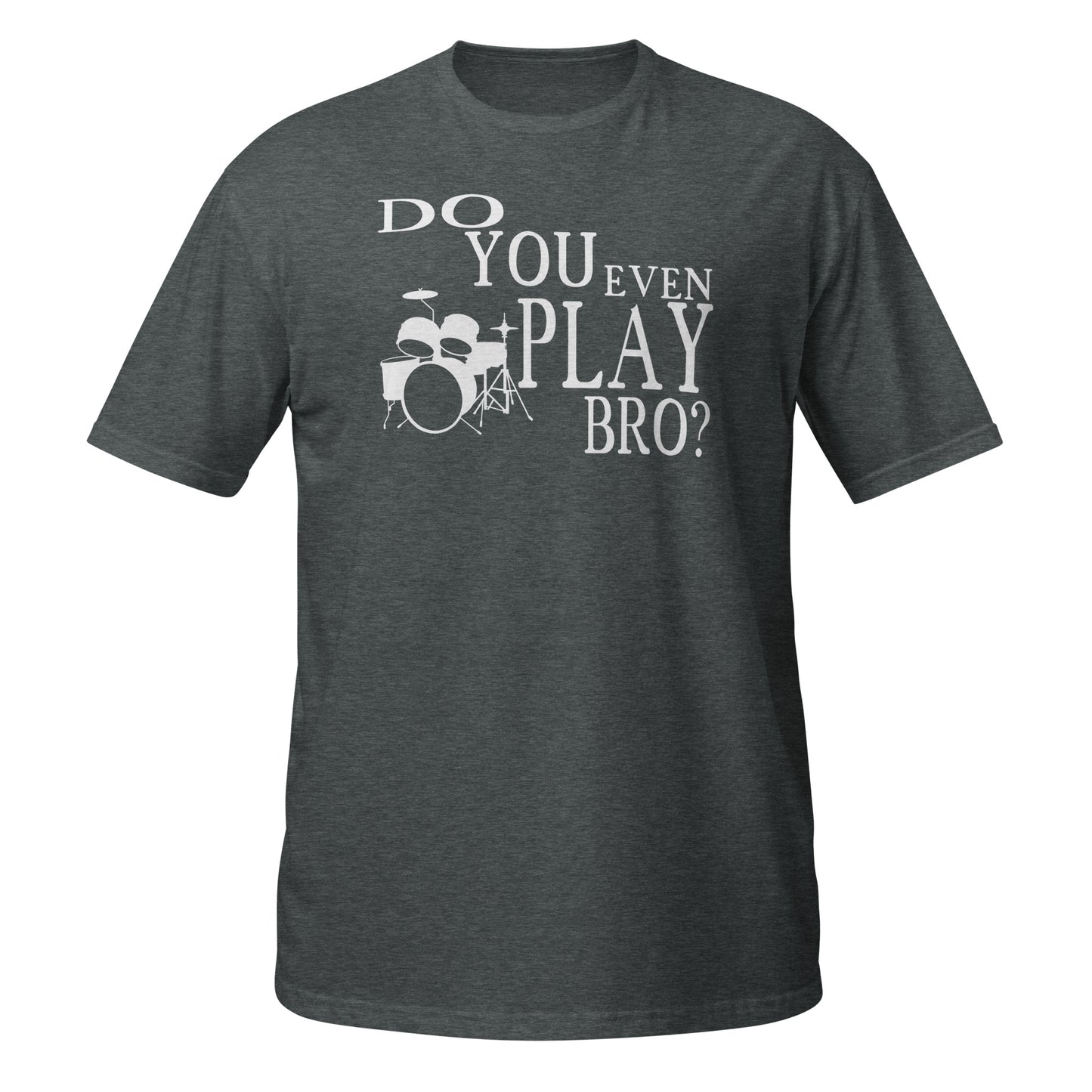 Do You Even Play Bro - Drums Shirt