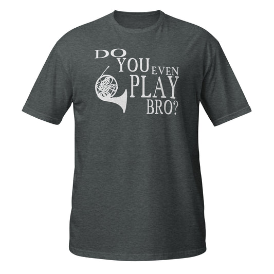 Do You Even Play Bro - French Horn Shirt