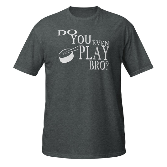 Do You Even Play Bro - Snare Drum Shirt
