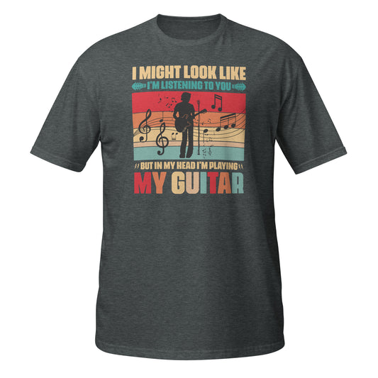 I Might Look Like I'm Listening To You, But In My Head I'm Playing My Guitar Shirt