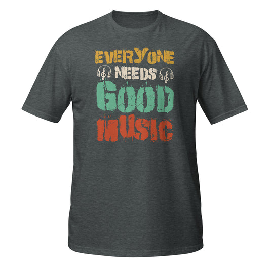 Everyone Needs Good Music Shirt