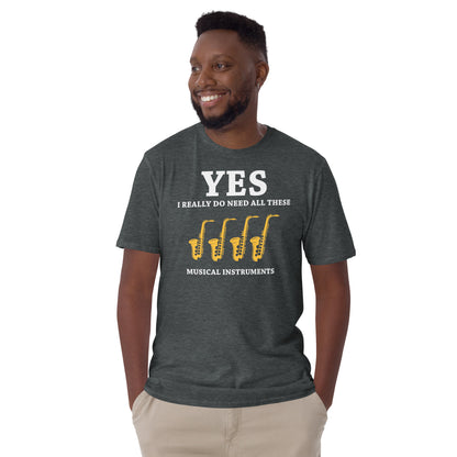 Sí, realmente necesito todos estos instrumentos musicales - Camiseta de saxofones