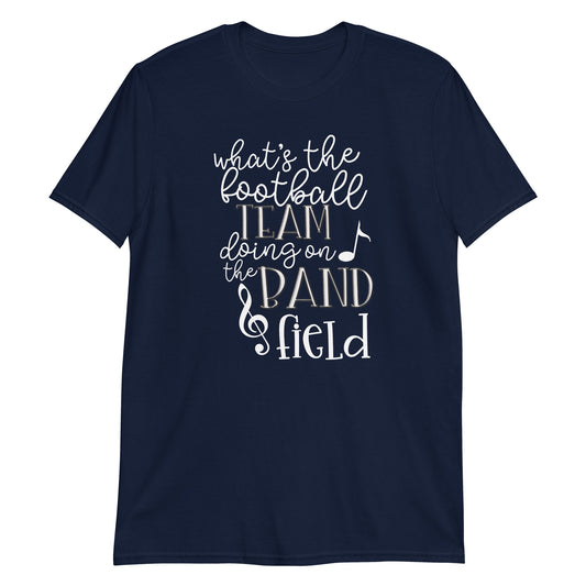 Camiseta "¿Qué hace el equipo de fútbol en el campo de la banda?"
