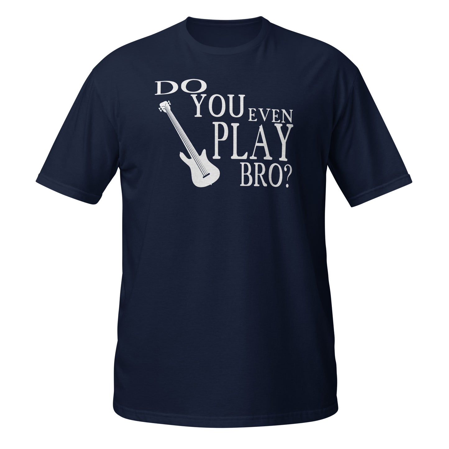 Do You Even Play Bro - Bass Guitar Shirt