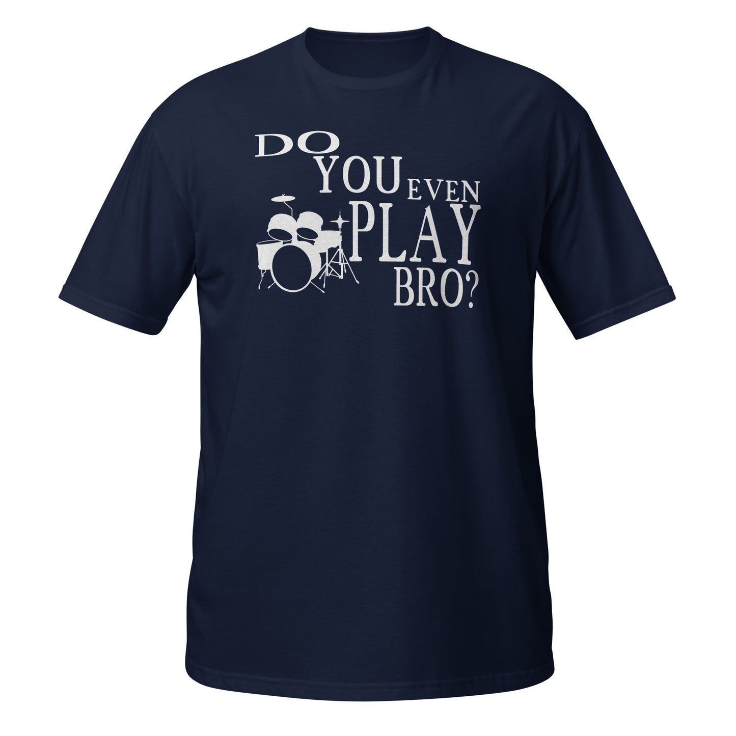 Do You Even Play Bro - Drums Shirt