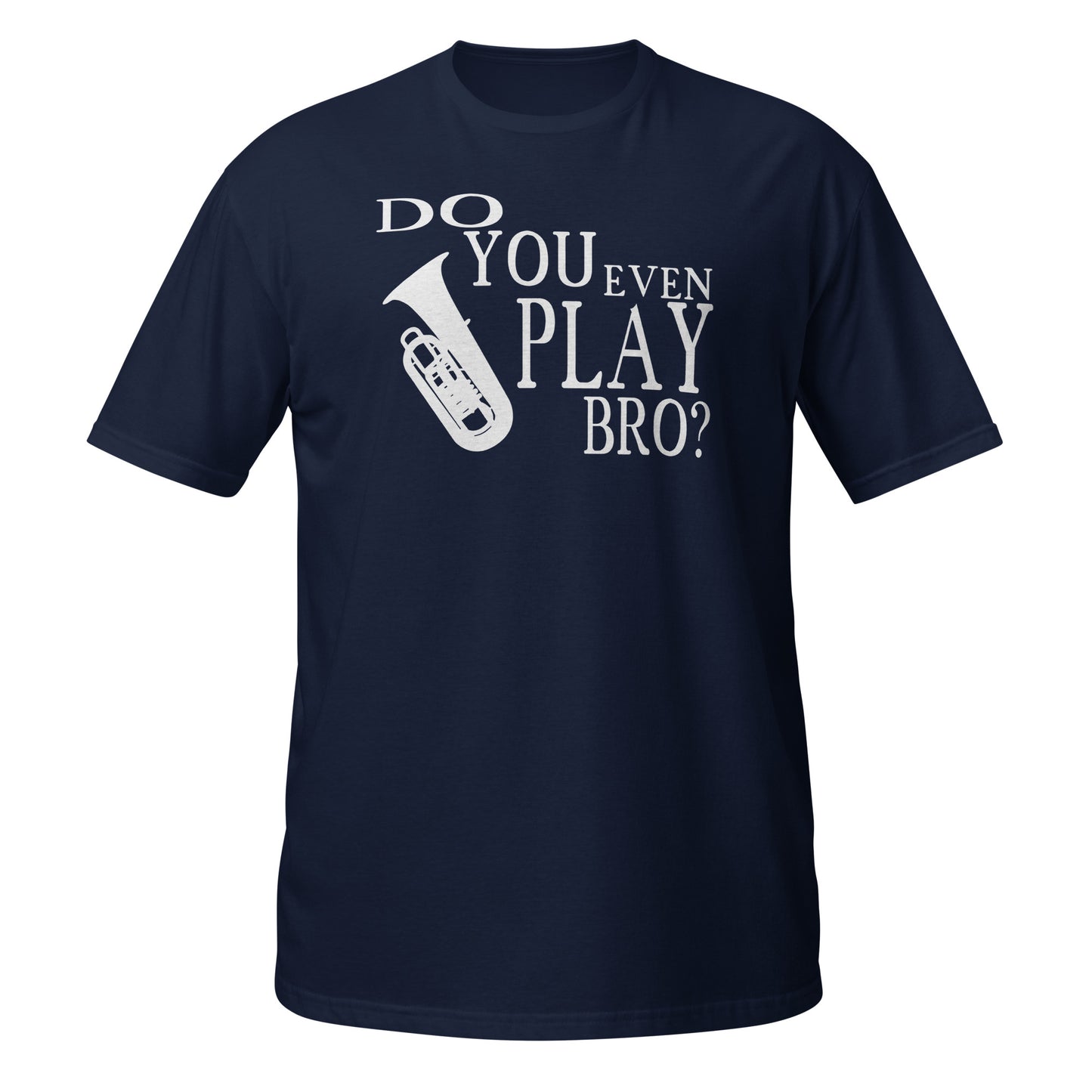 Do You Even Play Bro - Tuba Shirt