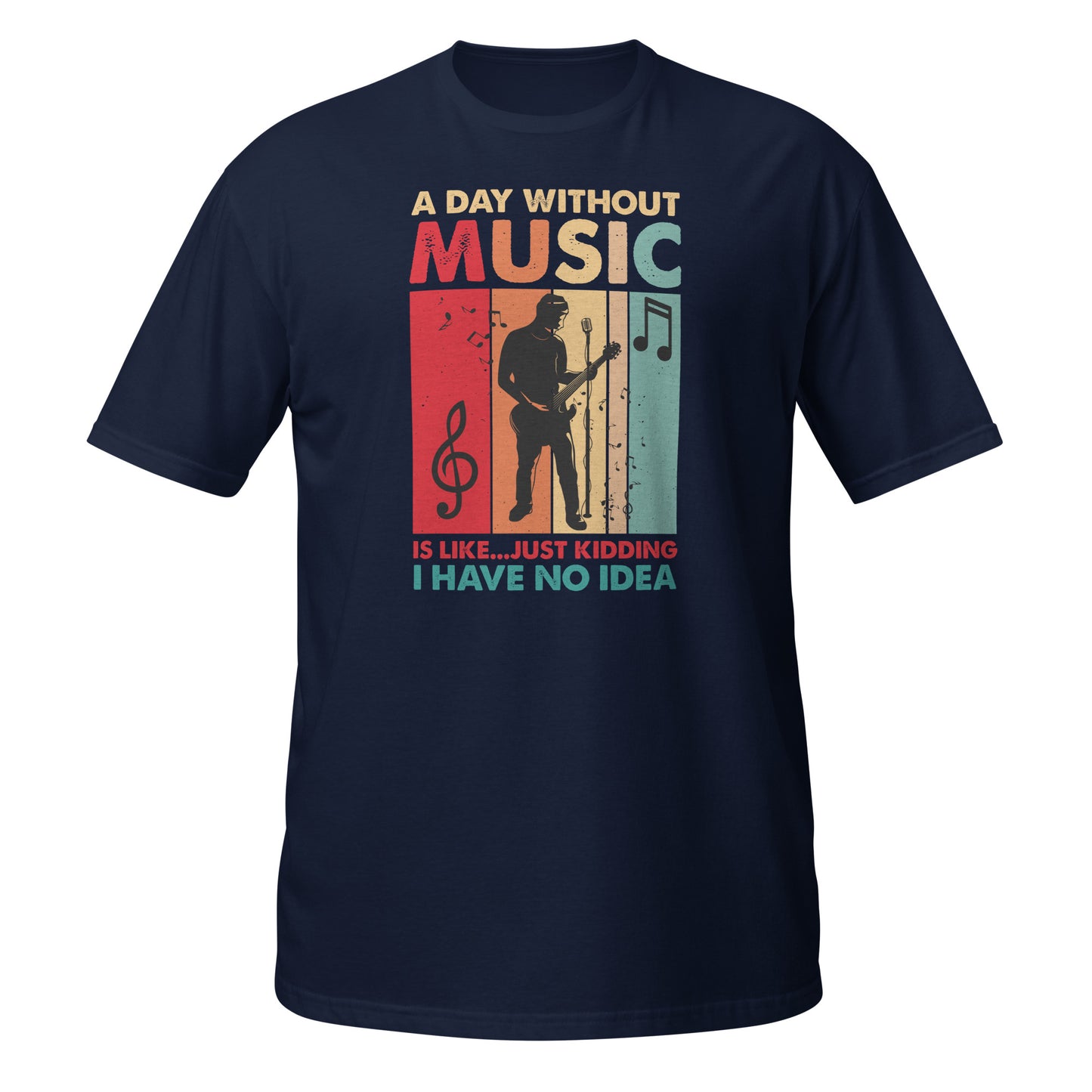 A Day Without Music Is Like... Just Kidding I Have No Idea Shirt