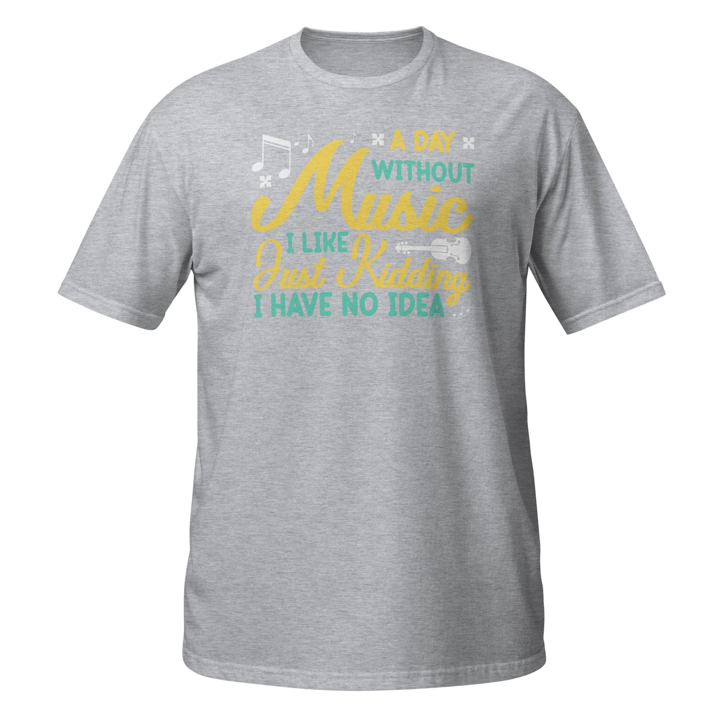 A Day Without Music... I like... Just Kidding I Have No Idea Shirt