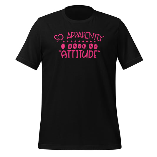 So, Apparently I Have An Attitude Graphic Shirt