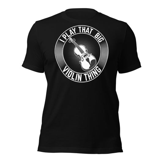 I Play That Big Violin Thing - Cello Shirt