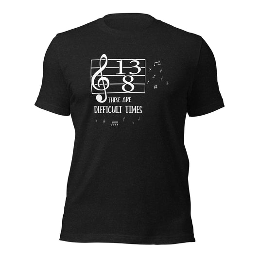 These are Difficult Times - 13/8 Time Signature Music Tee